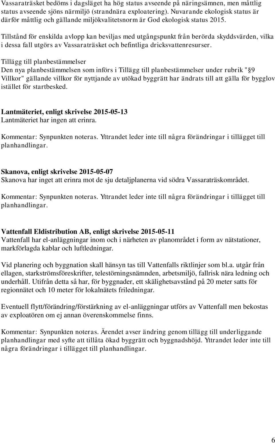 Tillstånd för enskilda avlopp kan beviljas med utgångspunkt från berörda skyddsvärden, vilka i dessa fall utgörs av Vassaraträsket och befintliga dricksvattenresurser.
