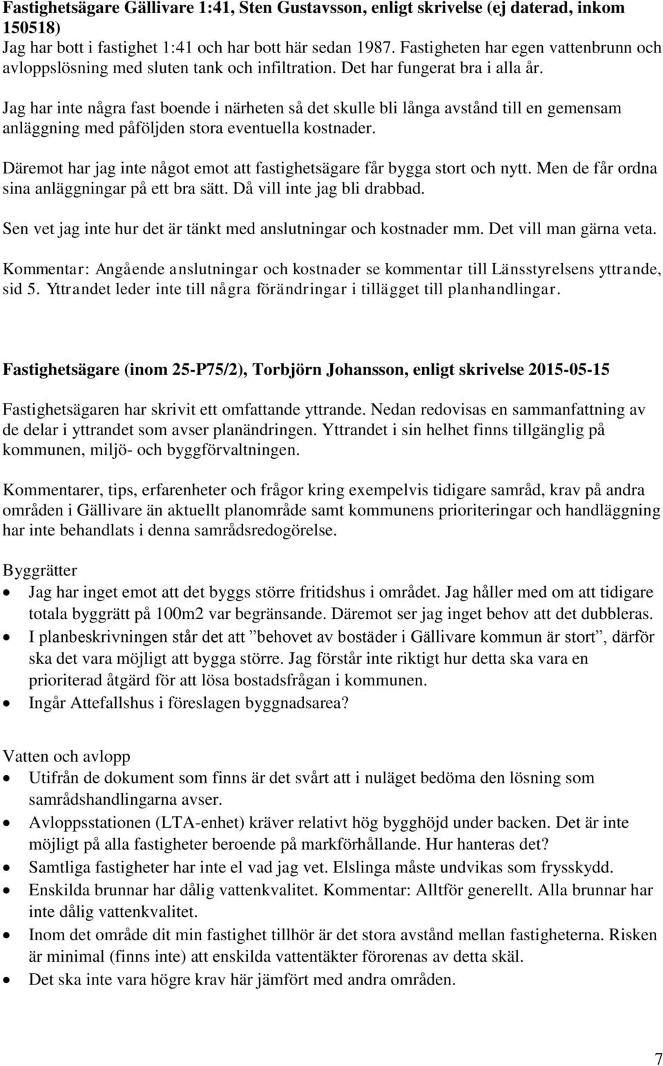 Jag har inte några fast boende i närheten så det skulle bli långa avstånd till en gemensam anläggning med påföljden stora eventuella kostnader.