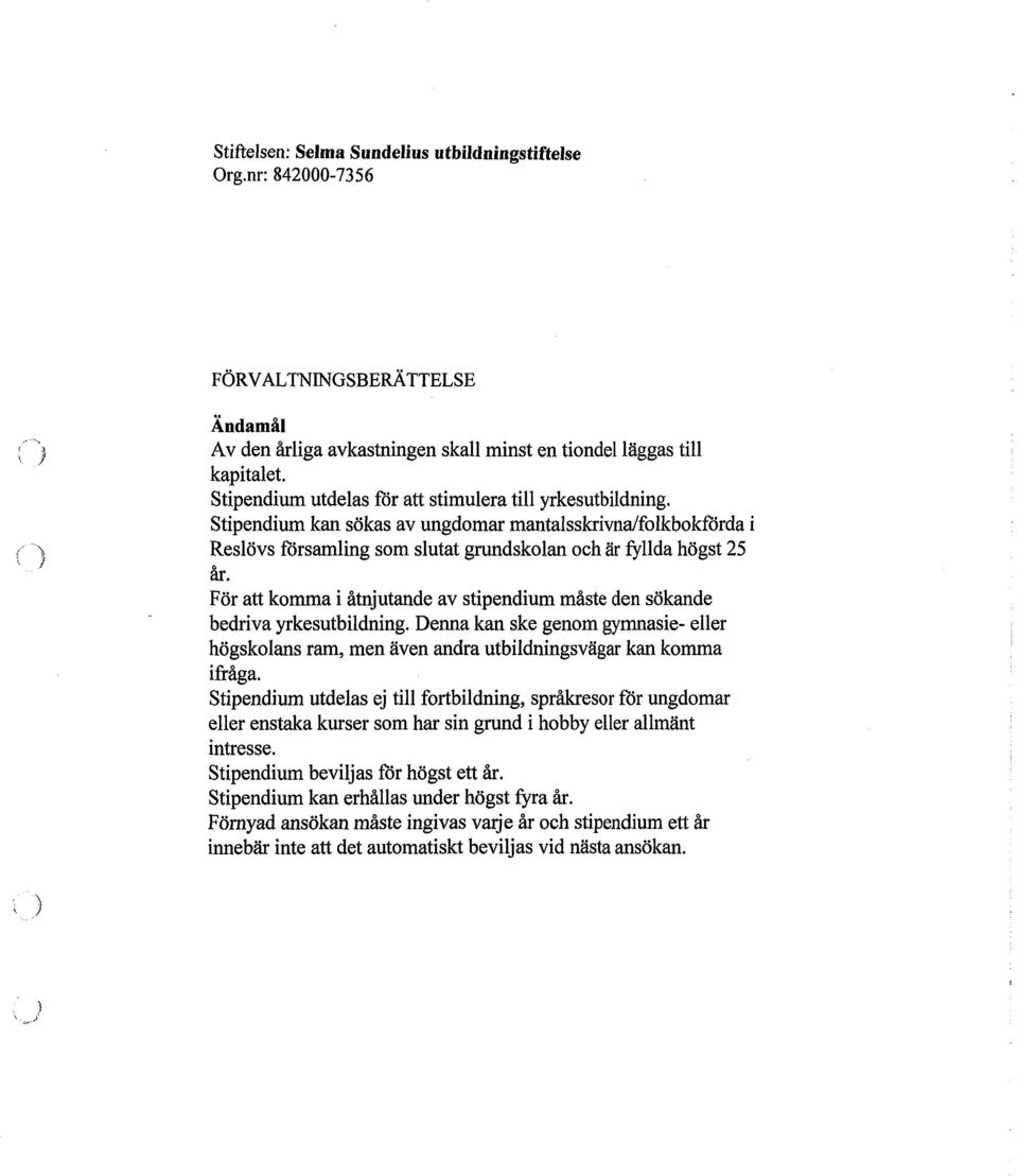 För att komma i åtnjutande av stipendium måste den sökande bedriva yrkesutbildning. Denna kan ske genom gymnasie- eller högskolans ram, men även andra utbildningsvägar kan komma ifråga.