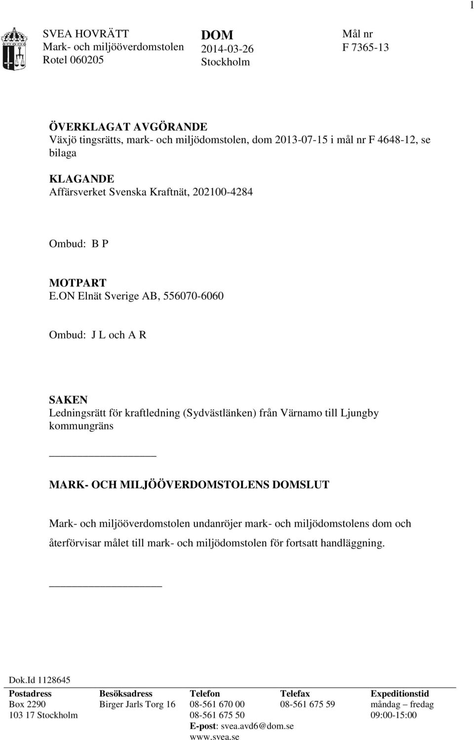 ON Elnät Sverige AB, 556070-6060 Ombud: J L och A R SAKEN Ledningsrätt för kraftledning (Sydvästlänken) från Värnamo till Ljungby kommungräns MARK- OCH MILJÖÖVERDOMSTOLENS DOMSLUT Mark- och