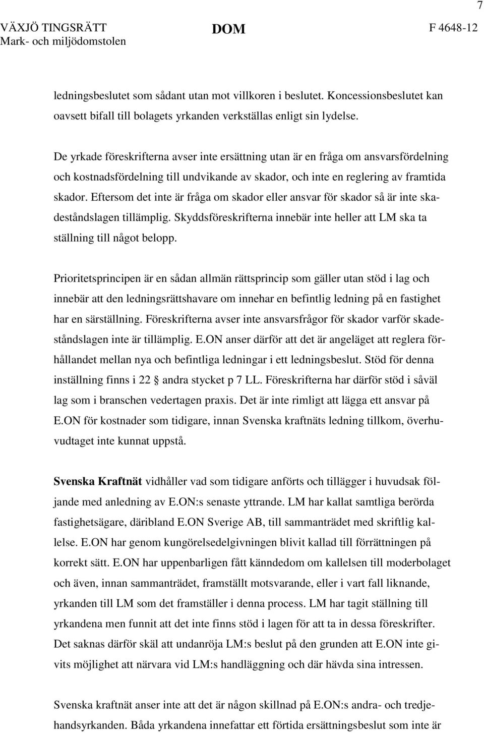 Eftersom det inte är fråga om skador eller ansvar för skador så är inte skadeståndslagen tillämplig. Skyddsföreskrifterna innebär inte heller att LM ska ta ställning till något belopp.