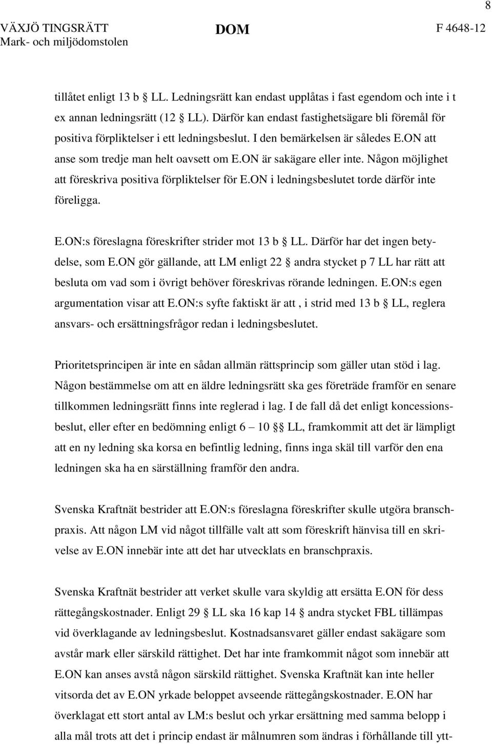 Någon möjlighet att föreskriva positiva förpliktelser för E.ON i ledningsbeslutet torde därför inte föreligga. E.ON:s föreslagna föreskrifter strider mot 13 b LL.