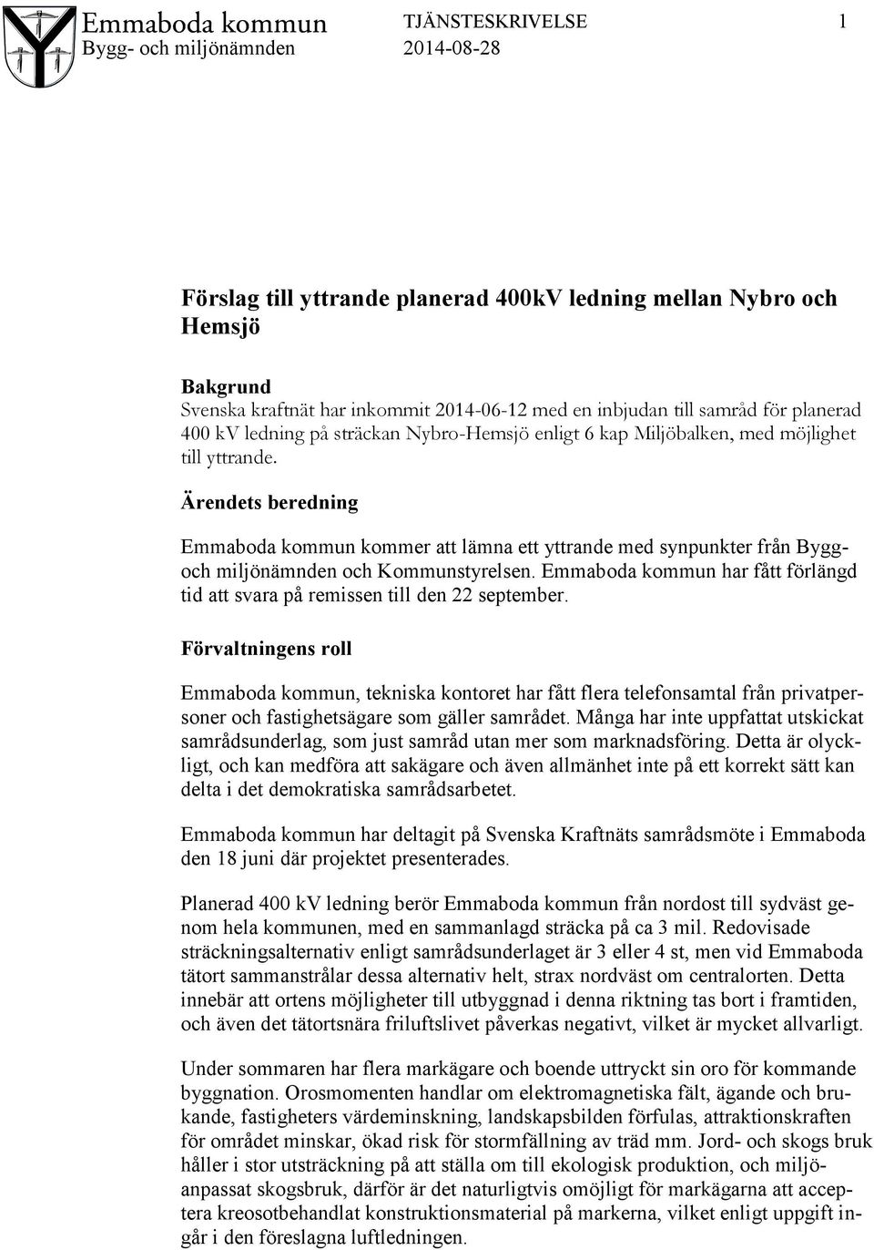 Ärendets beredning Emmaboda kommun kommer att lämna ett yttrande med synpunkter från Byggoch miljönämnden och Kommunstyrelsen.