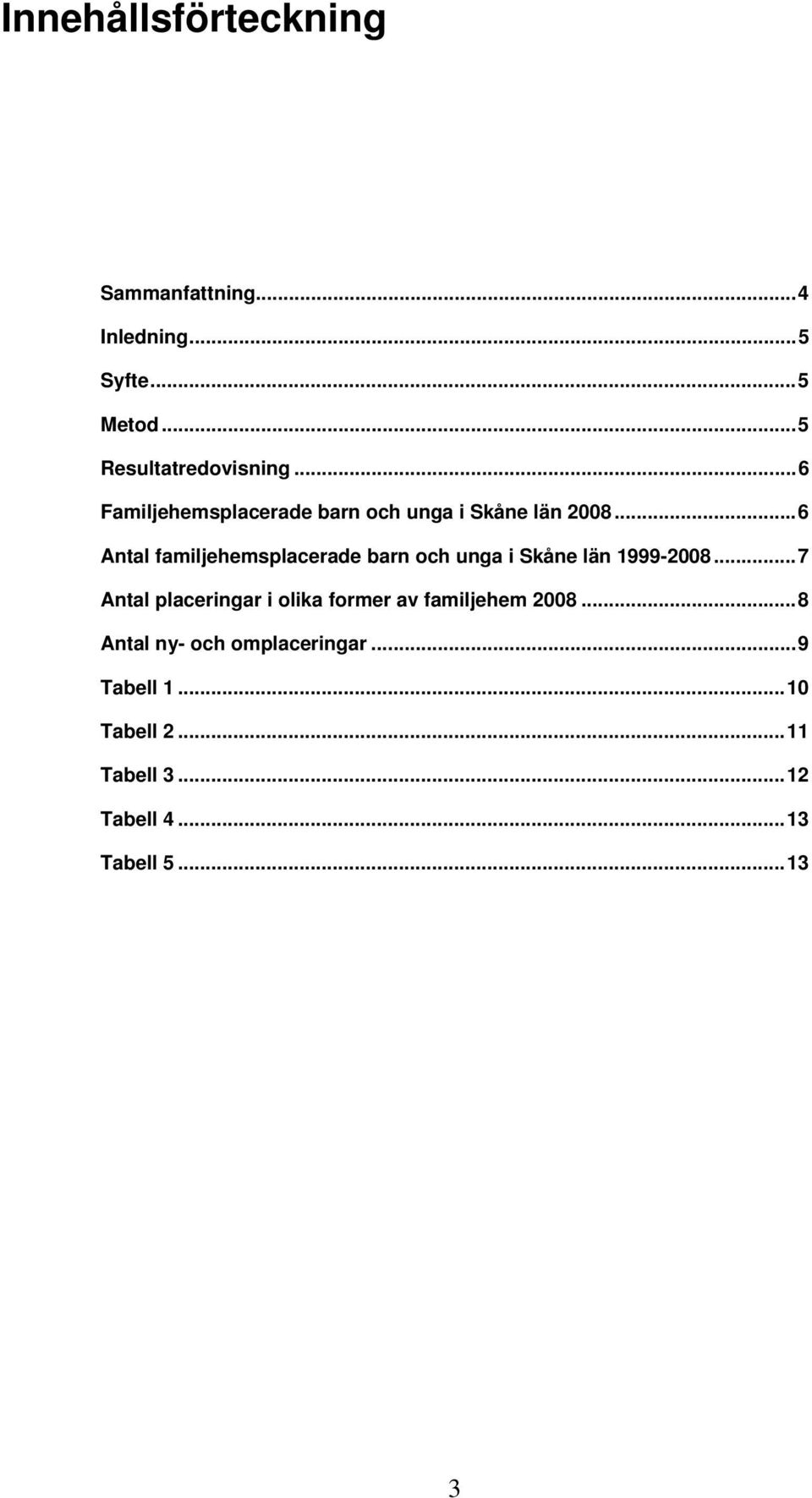 ..6 Antal familjehemsplacerade barn och unga i Skåne län 1999-2008.