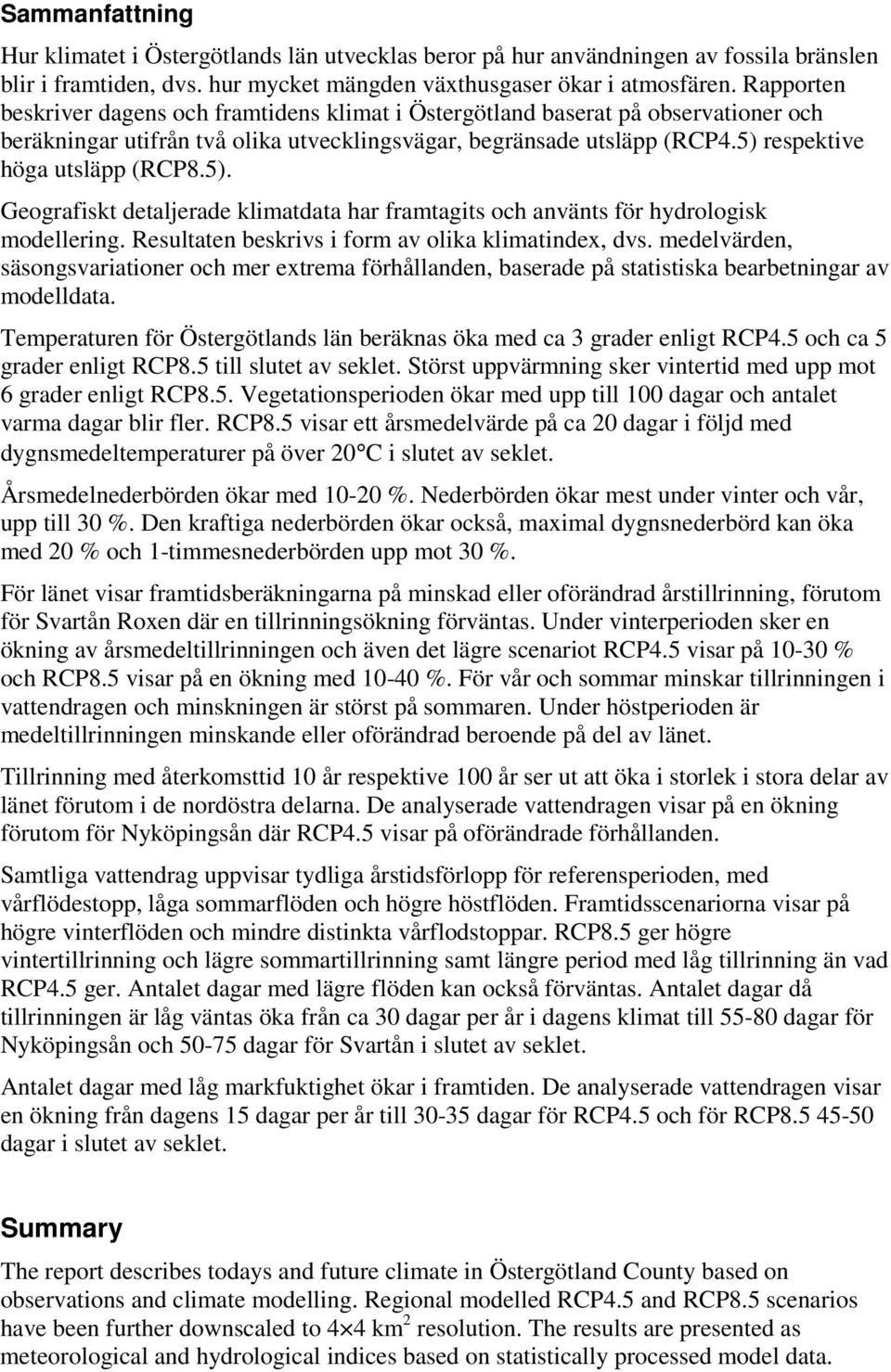 5). Geografiskt detaljerade klimatdata har framtagits och använts för hydrologisk modellering. Resultaten beskrivs i form av olika klimatindex, dvs.