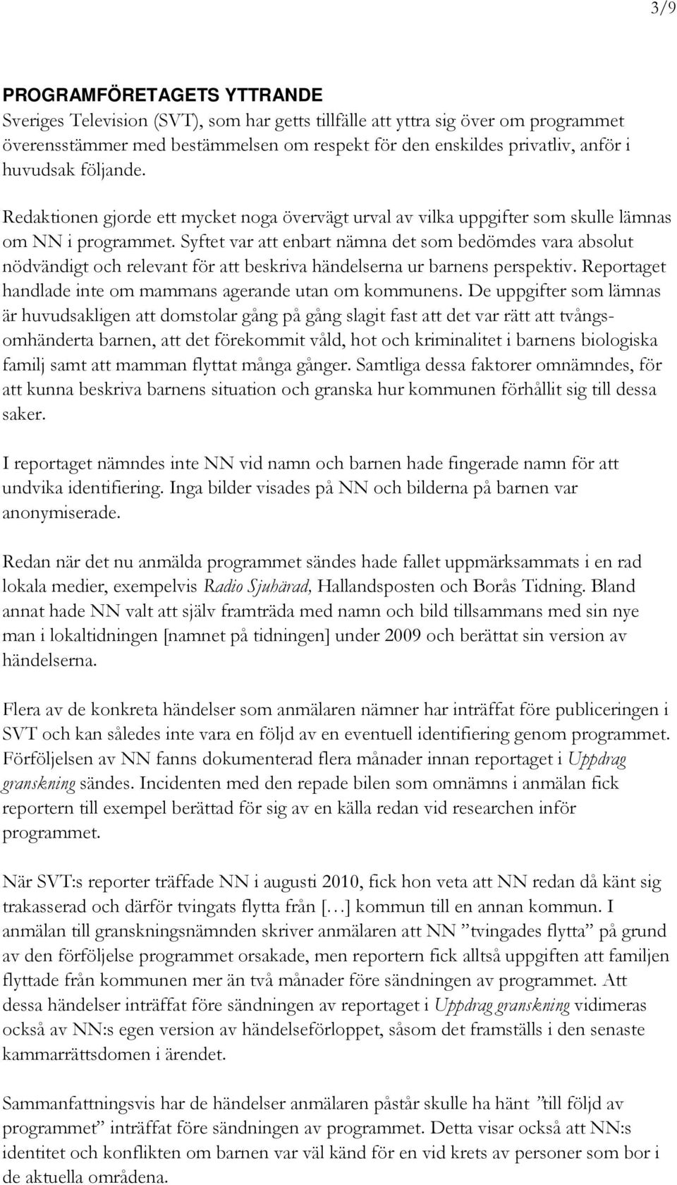 Syftet var att enbart nämna det som bedömdes vara absolut nödvändigt och relevant för att beskriva händelserna ur barnens perspektiv. Reportaget handlade inte om mammans agerande utan om kommunens.