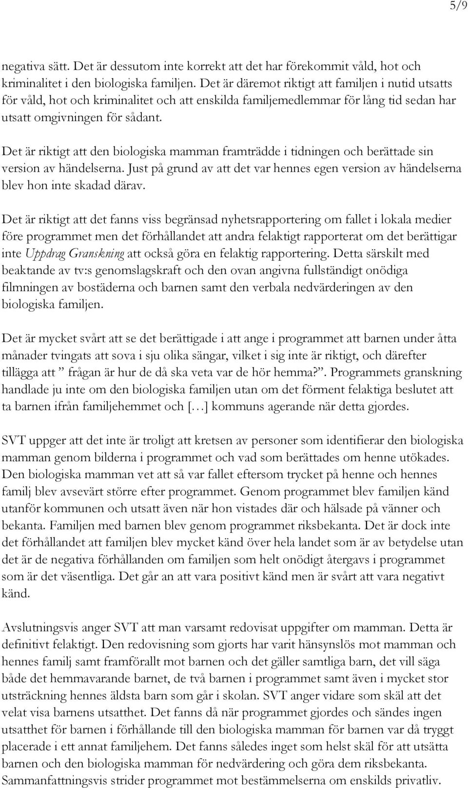 Det är riktigt att den biologiska mamman framträdde i tidningen och berättade sin version av händelserna. Just på grund av att det var hennes egen version av händelserna blev hon inte skadad därav.