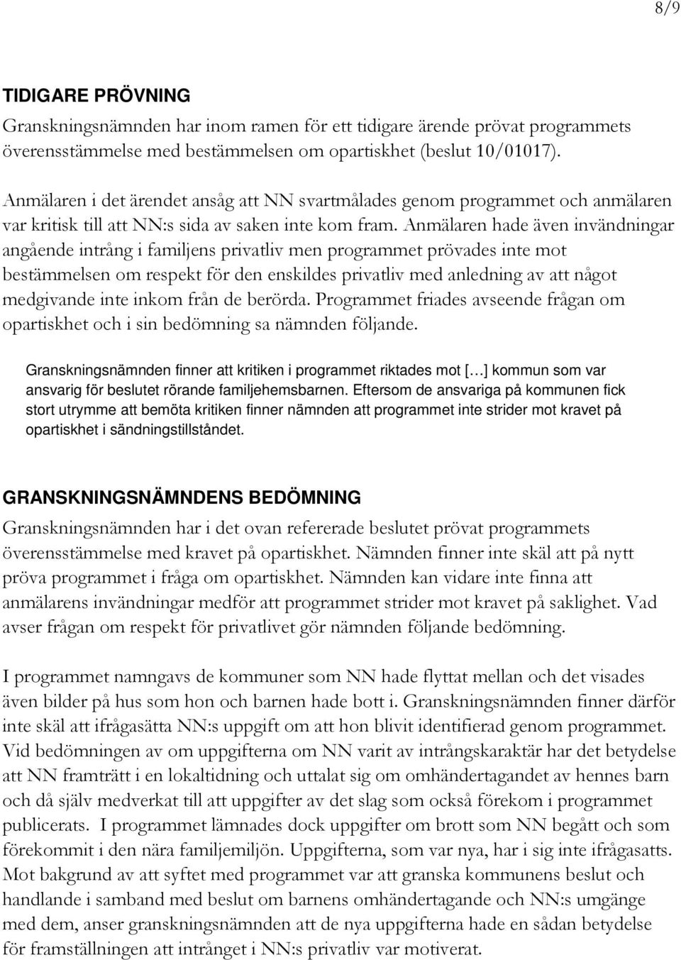 Anmälaren hade även invändningar angående intrång i familjens privatliv men programmet prövades inte mot bestämmelsen om respekt för den enskildes privatliv med anledning av att något medgivande inte