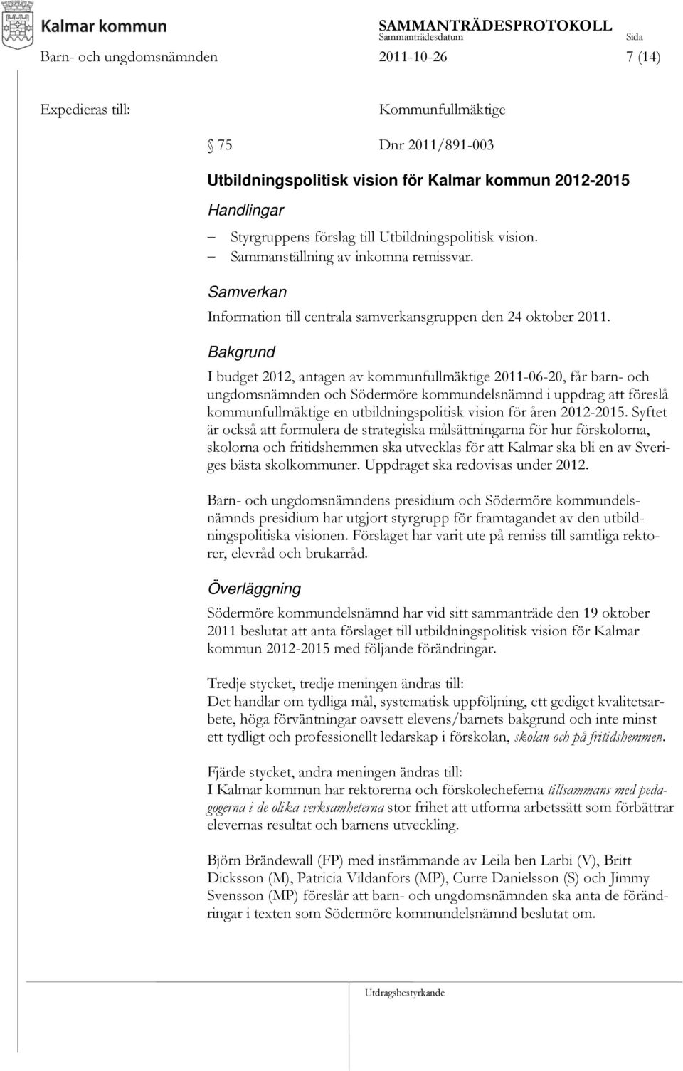 Bakgrund I budget 2012, antagen av kommunfullmäktige 2011-06-20, får barn- och ungdomsnämnden och Södermöre kommundelsnämnd i uppdrag att föreslå kommunfullmäktige en utbildningspolitisk vision för