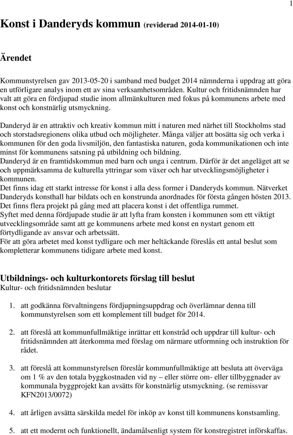 Danderyd är en attraktiv och kreativ kommun mitt i naturen med närhet till Stockholms stad och storstadsregionens olika utbud och möjligheter.