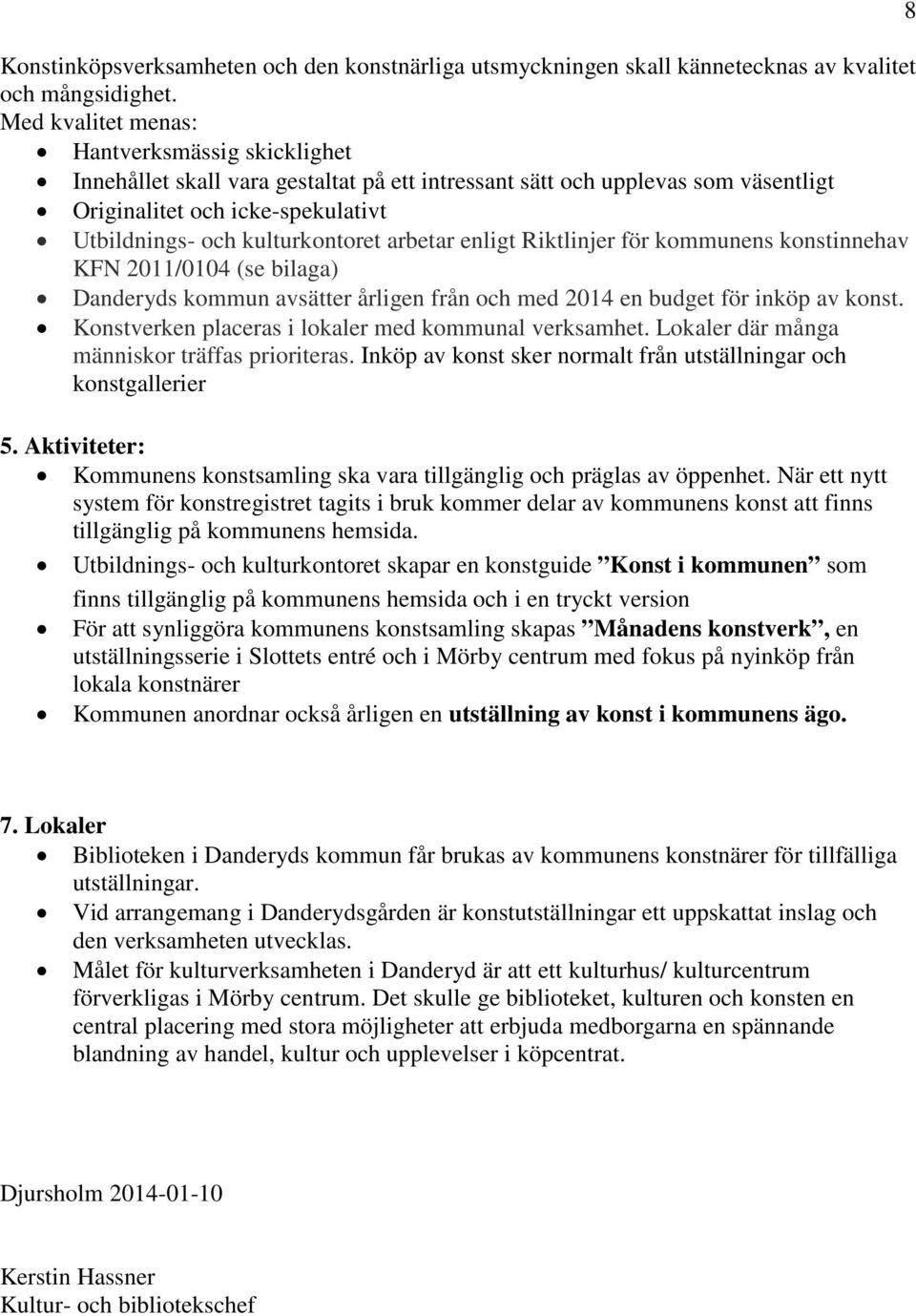 arbetar enligt Riktlinjer för kommunens konstinnehav KFN 2011/0104 (se bilaga) Danderyds kommun avsätter årligen från och med 2014 en budget för inköp av konst.