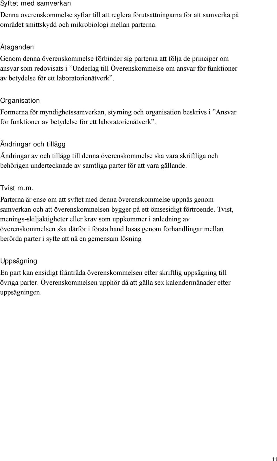 laboratorienätverk. Organisation Formerna för myndighetssamverkan, styrning och organisation beskrivs i Ansvar för funktioner av betydelse för ett laboratorienätverk.