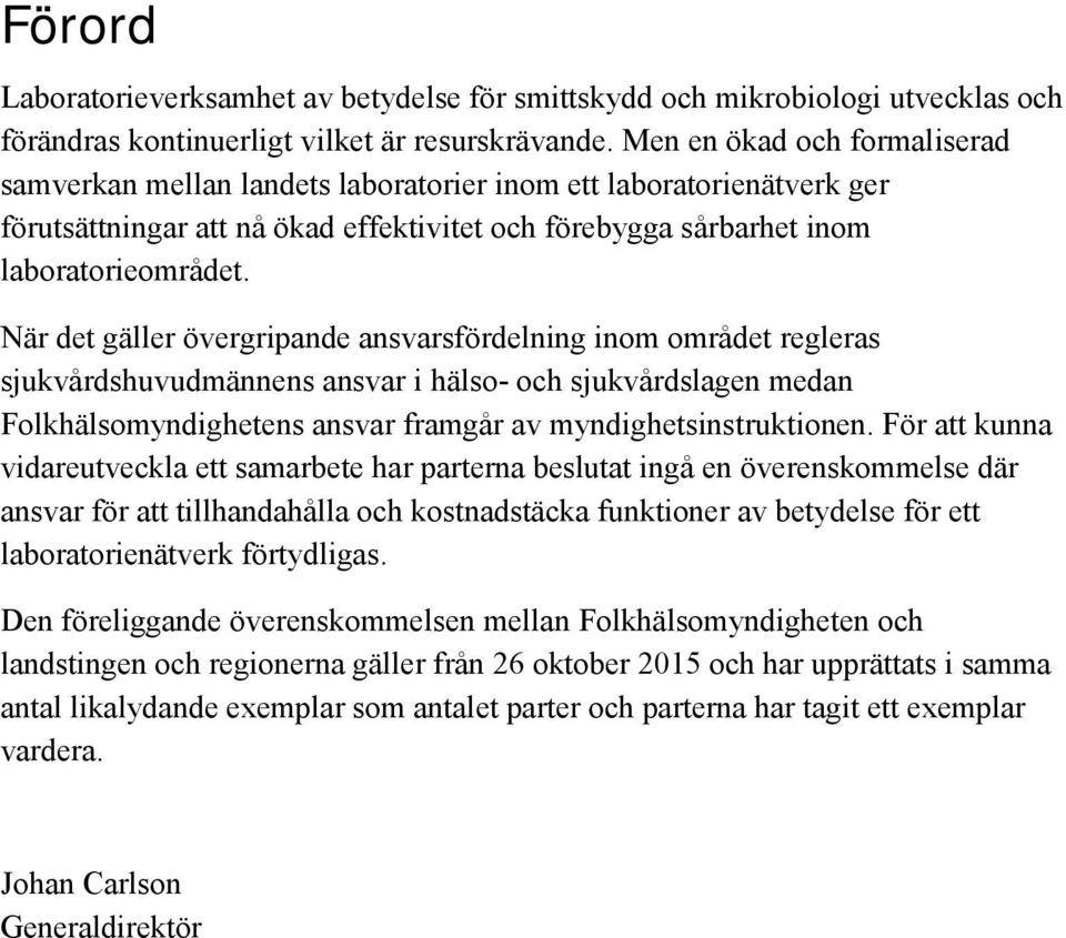 När det gäller övergripande ansvarsfördelning inom området regleras sjukvårdshuvudmännens ansvar i hälso- och sjukvårdslagen medan Folkhälsomyndighetens ansvar framgår av myndighetsinstruktionen.