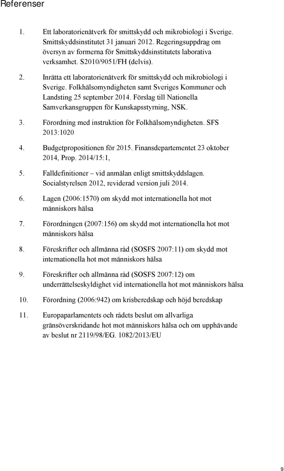 Folkhälsomyndigheten samt Sveriges Kommuner och Landsting 25 september 2014. Förslag till Nationella Samverkansgruppen för Kunskapsstyrning, NSK. 3.