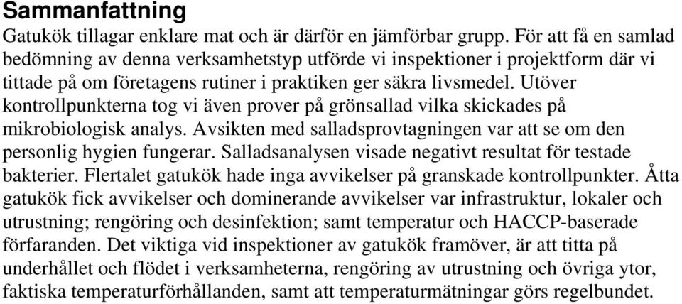 Utöver kontrollpunkterna tog vi även prover på grönsallad vilka skickades på mikrobiologisk analys. Avsikten med salladsprovtagningen var att se om den personlig hygien fungerar.