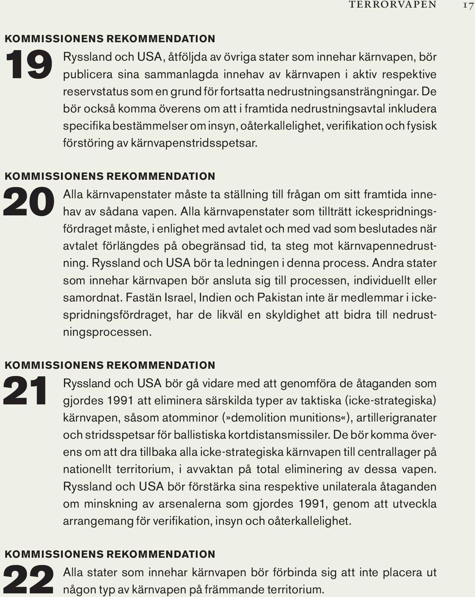 De bör också komma överens om att i framtida nedrustningsavtal inkludera specifika bestämmelser om insyn, oåterkallelighet, verifikation och fysisk förstöring av kärnvapenstridsspetsar.