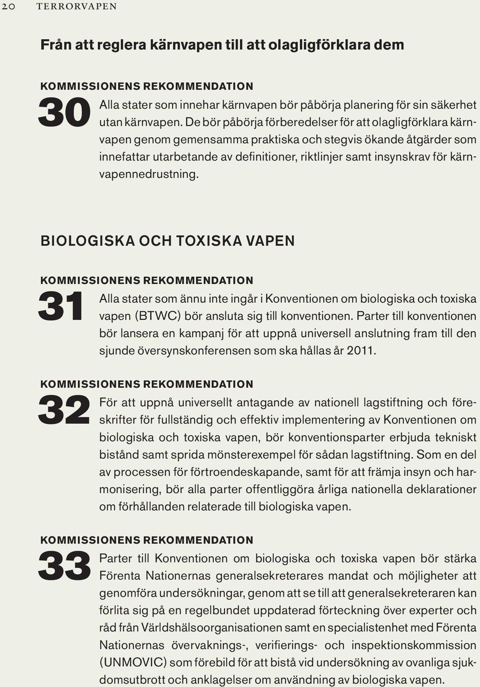 kärnvapennedrustning. Biologiska och toxiska vapen 31 32 Alla stater som ännu inte ingår i Konventionen om biologiska och toxiska vapen (BTWC) bör ansluta sig till konventionen.