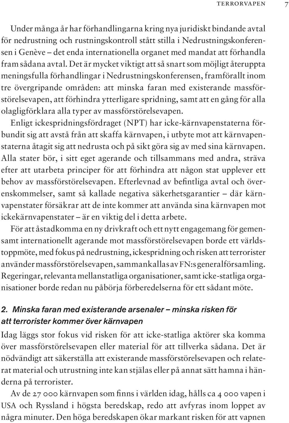 Det är mycket viktigt att så snart som möjligt återuppta meningsfulla förhandlingar i Nedrustningskonferensen, framförallt inom tre övergripande områden: att minska faran med existerande