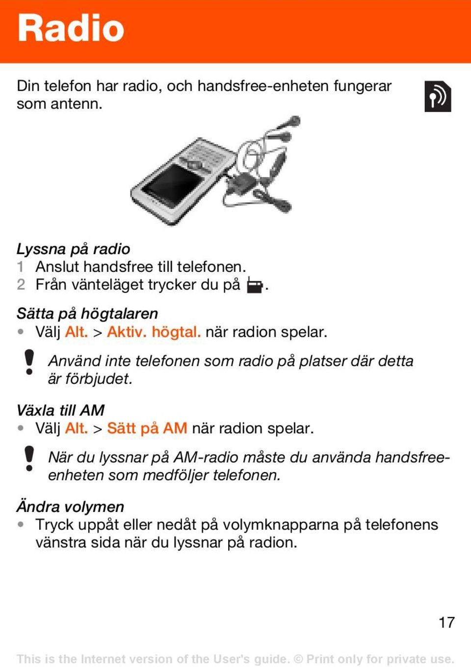 Använd inte telefonen som radio på platser där detta är förbjudet. Växla till AM Välj Alt. > Sätt på AM när radion spelar.