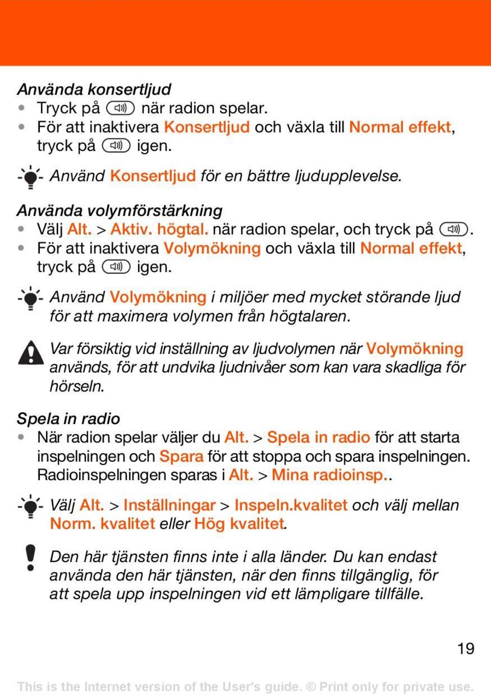 Använd Volymökning i miljöer med mycket störande ljud för att maximera volymen från högtalaren.
