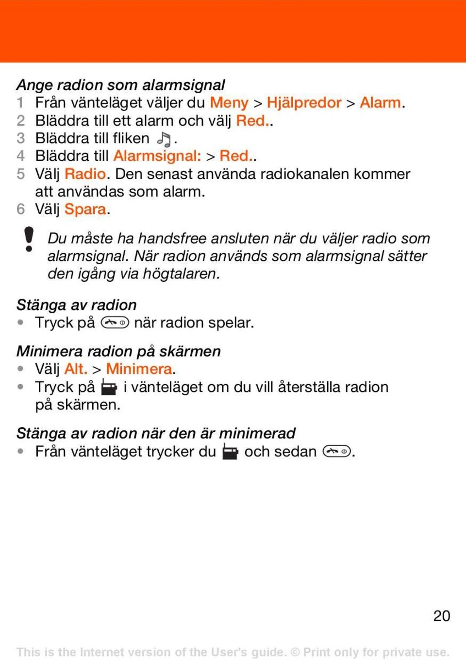 Du måste ha handsfree ansluten när du väljer radio som alarmsignal. När radion används som alarmsignal sätter den igång via högtalaren.