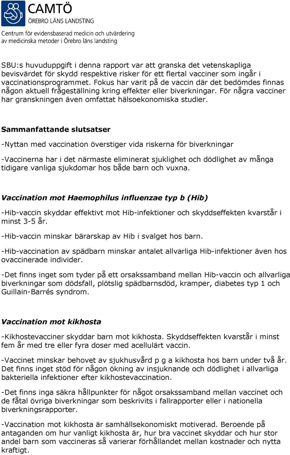 Sammanfattande slutsatser -Nyttan med vaccination överstiger vida riskerna för biverkningar -Vaccinerna har i det närmaste eliminerat sjuklighet och dödlighet av många tidigare vanliga sjukdomar hos