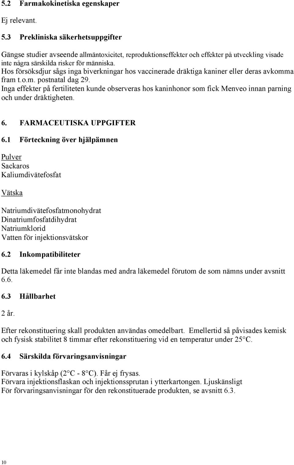 Hos försöksdjur sågs inga biverkningar hos vaccinerade dräktiga kaniner eller deras avkomma fram t.o.m. postnatal dag 29.