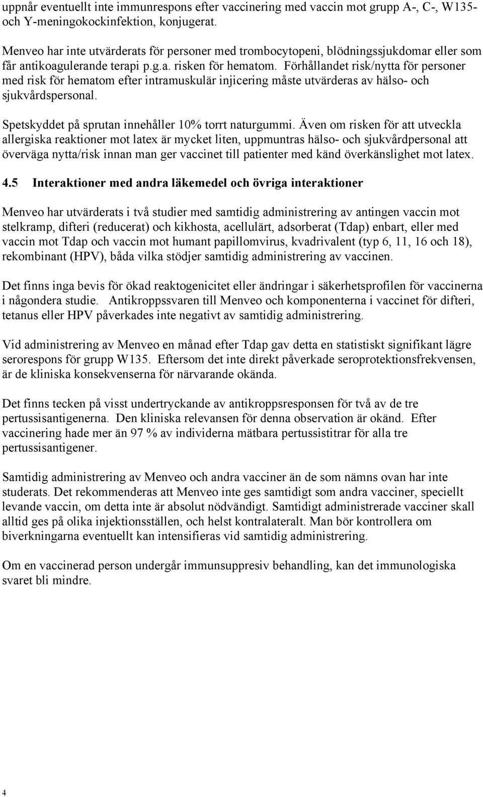 Förhållandet risk/nytta för personer med risk för hematom efter intramuskulär injicering måste utvärderas av hälso- och sjukvårdspersonal. Spetskyddet på sprutan innehåller 10% torrt naturgummi.