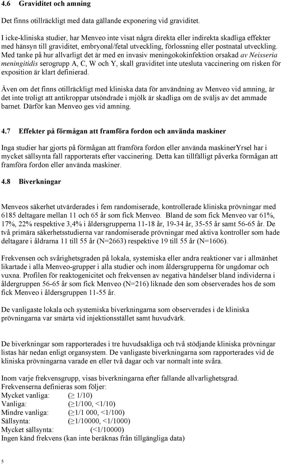 Med tanke på hur allvarligt det är med en invasiv meningokokinfektion orsakad av Neisseria meningitidis serogrupp A, C, W och Y, skall graviditet inte utesluta vaccinering om risken för exposition är