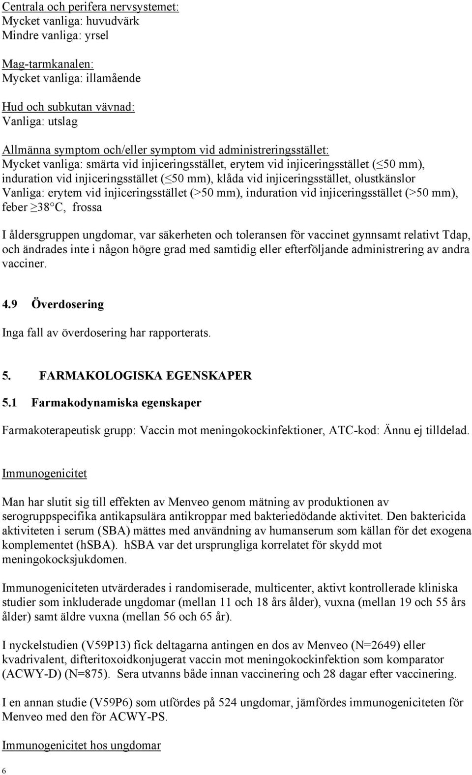 olustkänslor Vanliga: erytem vid injiceringsstället (>50 mm), induration vid injiceringsstället (>50 mm), feber 38 C, frossa I åldersgruppen ungdomar, var säkerheten och toleransen för vaccinet
