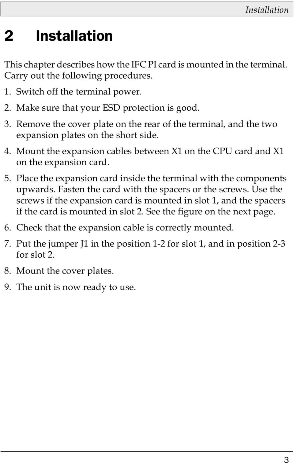 Place the expansion card inside the terminal with the components upwards. Fasten the card with the spacers or the screws.