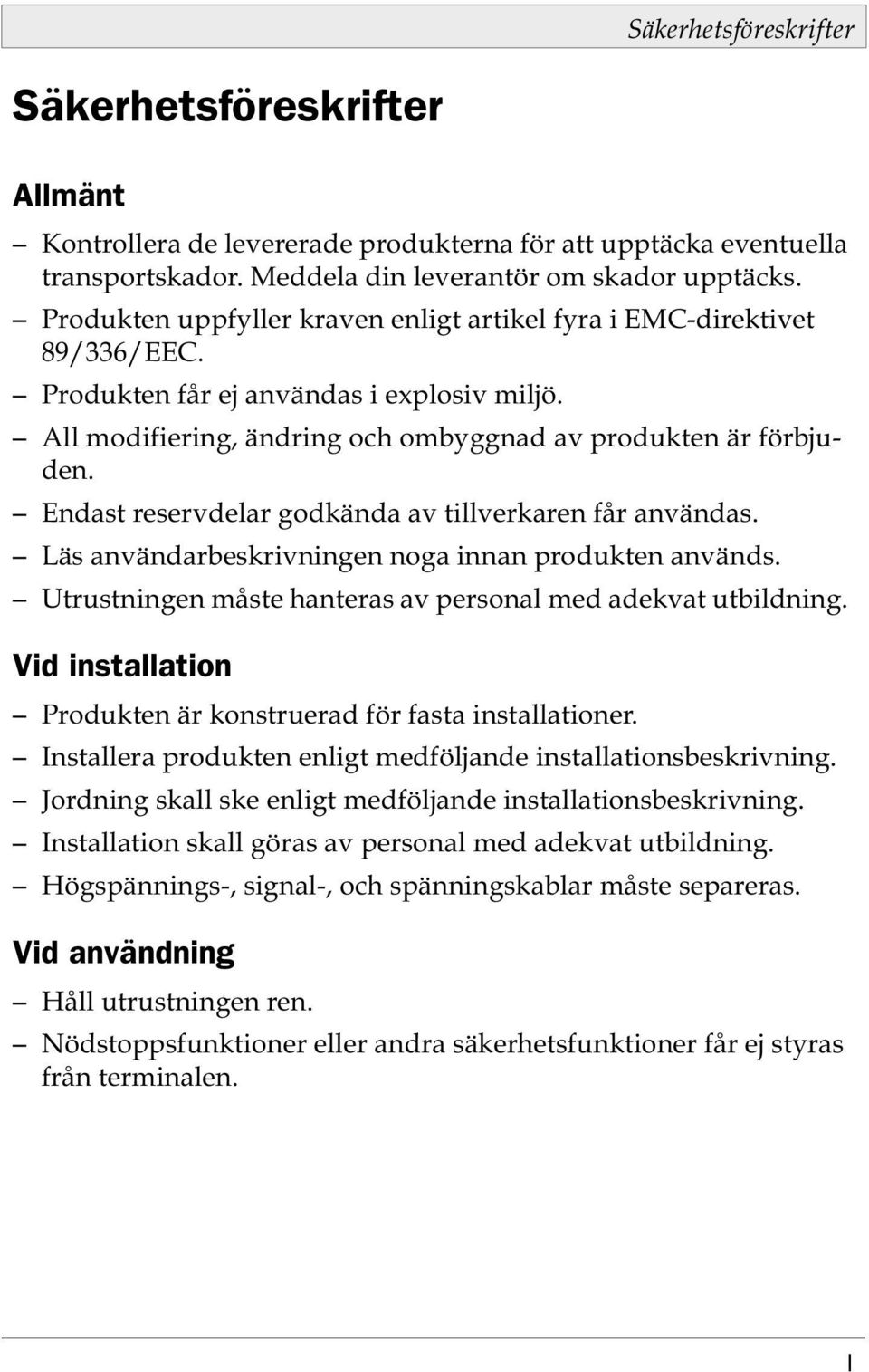 Endast reservdelar godkända av tillverkaren får användas. Läs användarbeskrivningen noga innan produkten används. Utrustningen måste hanteras av personal med adekvat utbildning.