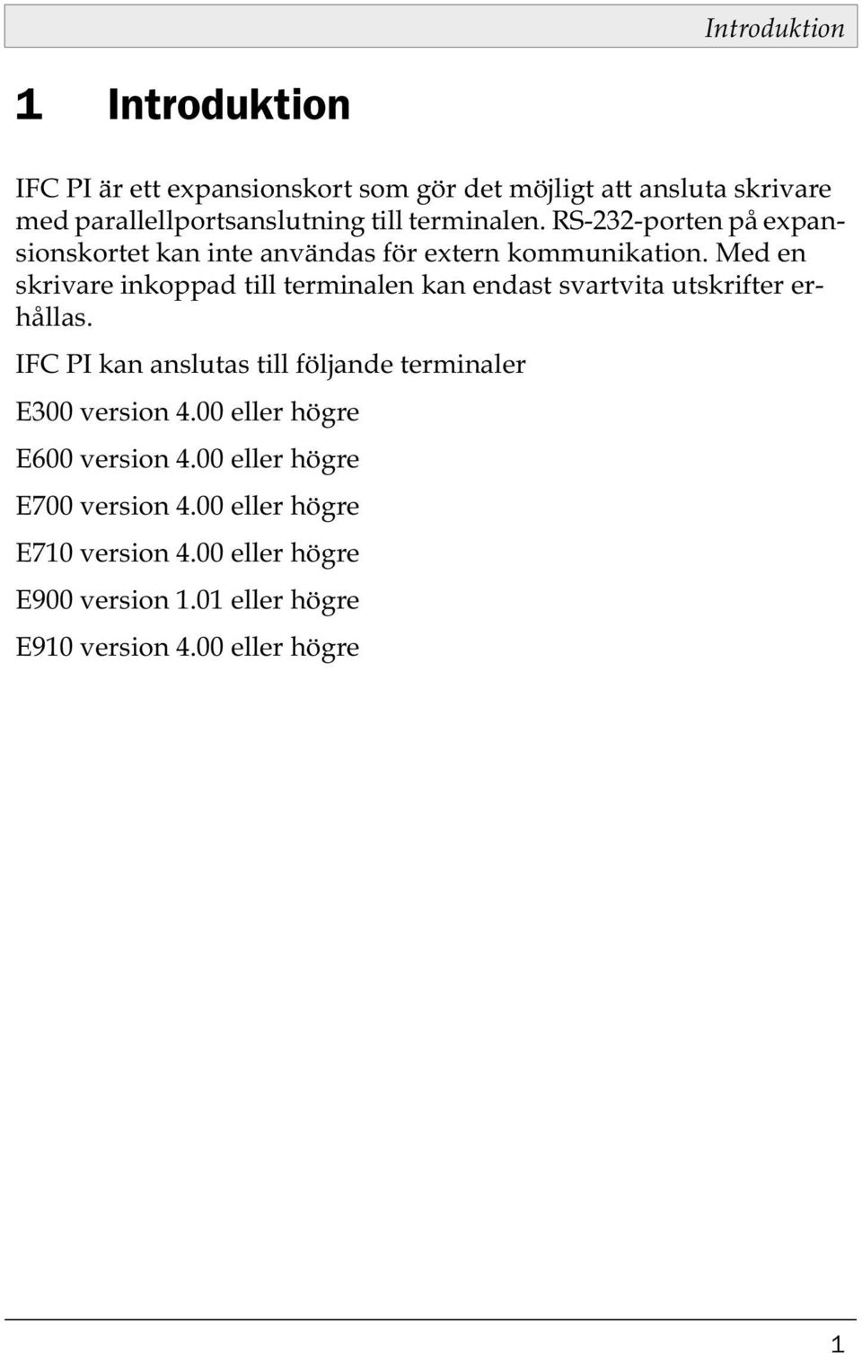 Med en skrivare inkoppad till terminalen kan endast svartvita utskrifter erhållas.