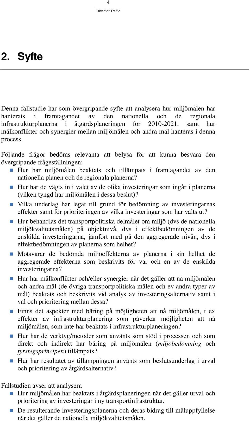 Följande frågor bedöms relevanta att belysa för att kunna besvara den övergripande frågeställningen: Hur har miljömålen beaktats och tillämpats i framtagandet av den nationella planen och de