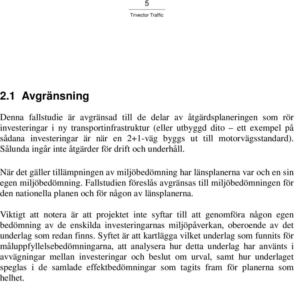 Fallstudien föreslås avgränsas till miljöbedömningen för den nationella planen och för någon av länsplanerna.