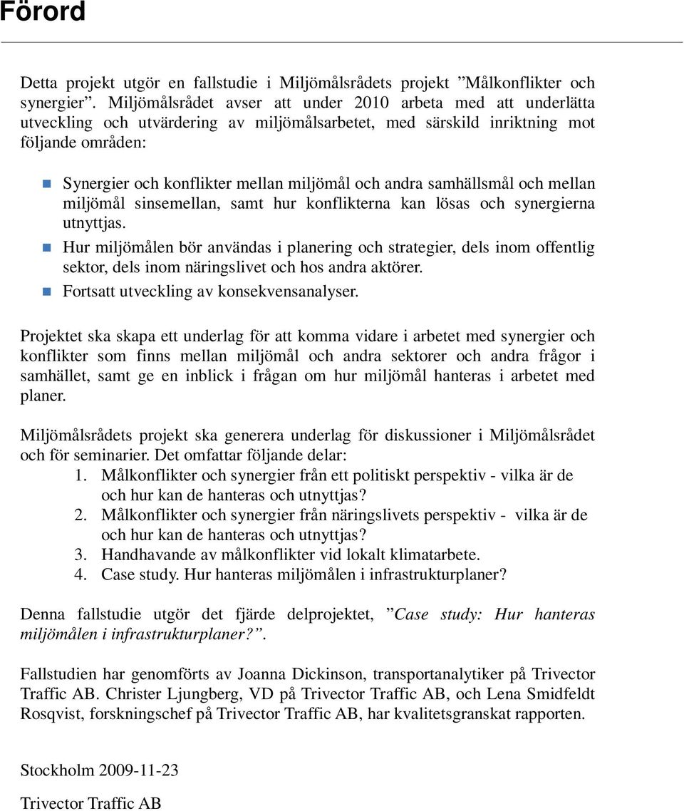 och andra samhällsmål och mellan miljömål sinsemellan, samt hur konflikterna kan lösas och synergierna utnyttjas.