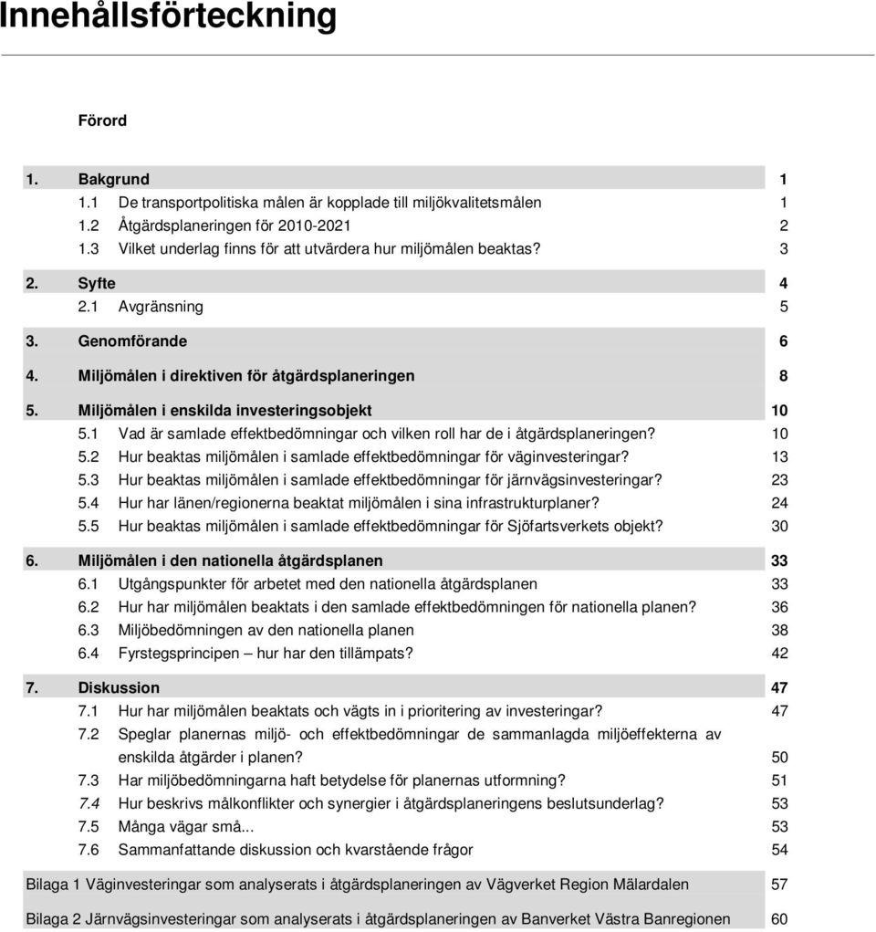 Miljömålen i enskilda investeringsobjekt 10 5.1 Vad är samlade effektbedömningar och vilken roll har de i åtgärdsplaneringen? 10 5.2 Hur beaktas miljömålen i samlade effektbedömningar för väginvesteringar?