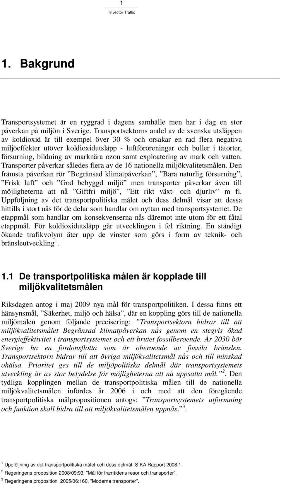 tätorter, försurning, bildning av marknära ozon samt exploatering av mark och vatten. Transporter påverkar således flera av de 16 nationella miljökvalitetsmålen.