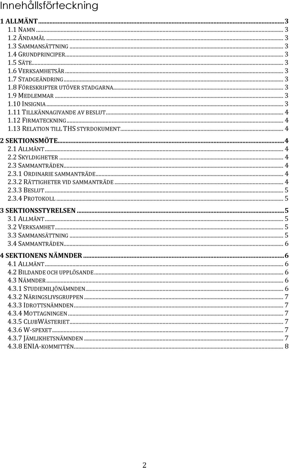 .. 4 2.3 SAMMANTRÄDEN... 4 2.3.1 ORDINARIE SAMMANTRÄDE... 4 2.3.2 RÄTTIGHETER VID SAMMANTRÄDE... 4 2.3.3 BESLUT... 5 2.3.4 PROTOKOLL... 5 3 SEKTIONSSTYRELSEN... 5 3.1 ALLMÄNT... 5 3.2 VERKSAMHET... 5 3.3 SAMMANSÄTTNING.