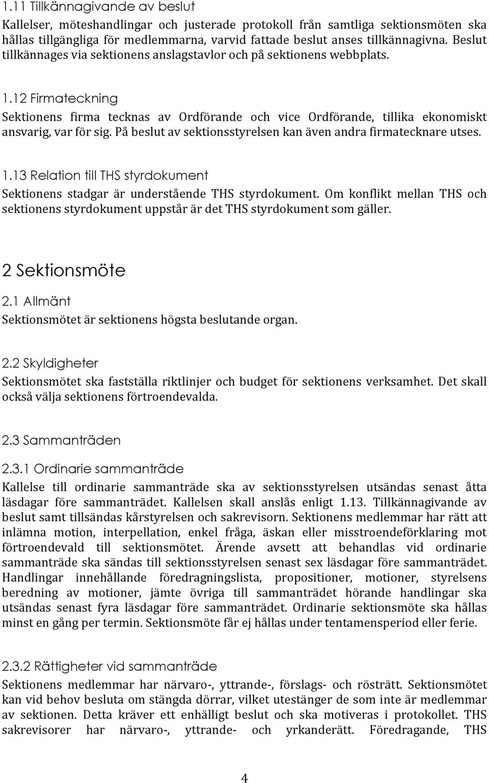 På beslut av sektionsstyrelsen kan även andra firmatecknare utses. 1.13 Relation till THS styrdokument Sektionens stadgar är understående THS styrdokument.