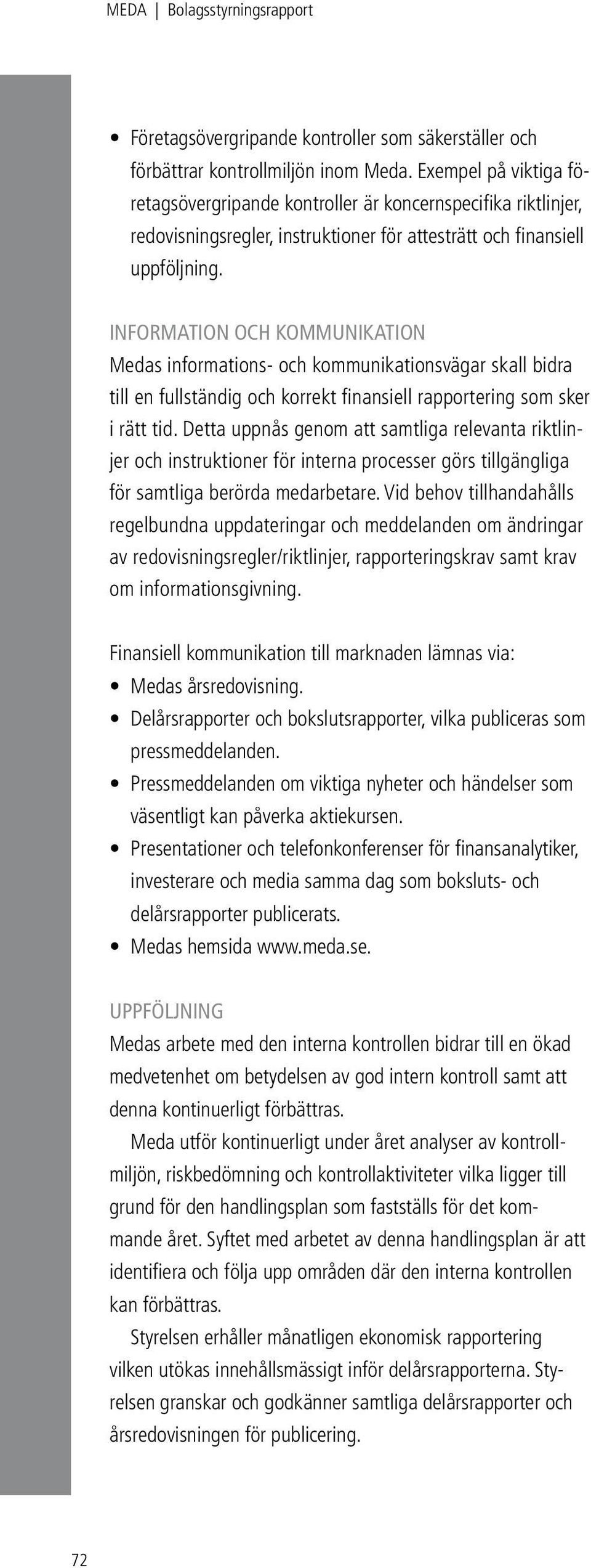 Information och kommunikation Medas informations- och kommunikationsvägar skall bidra till en fullständig och korrekt finansiell rapportering som sker i rätt tid.