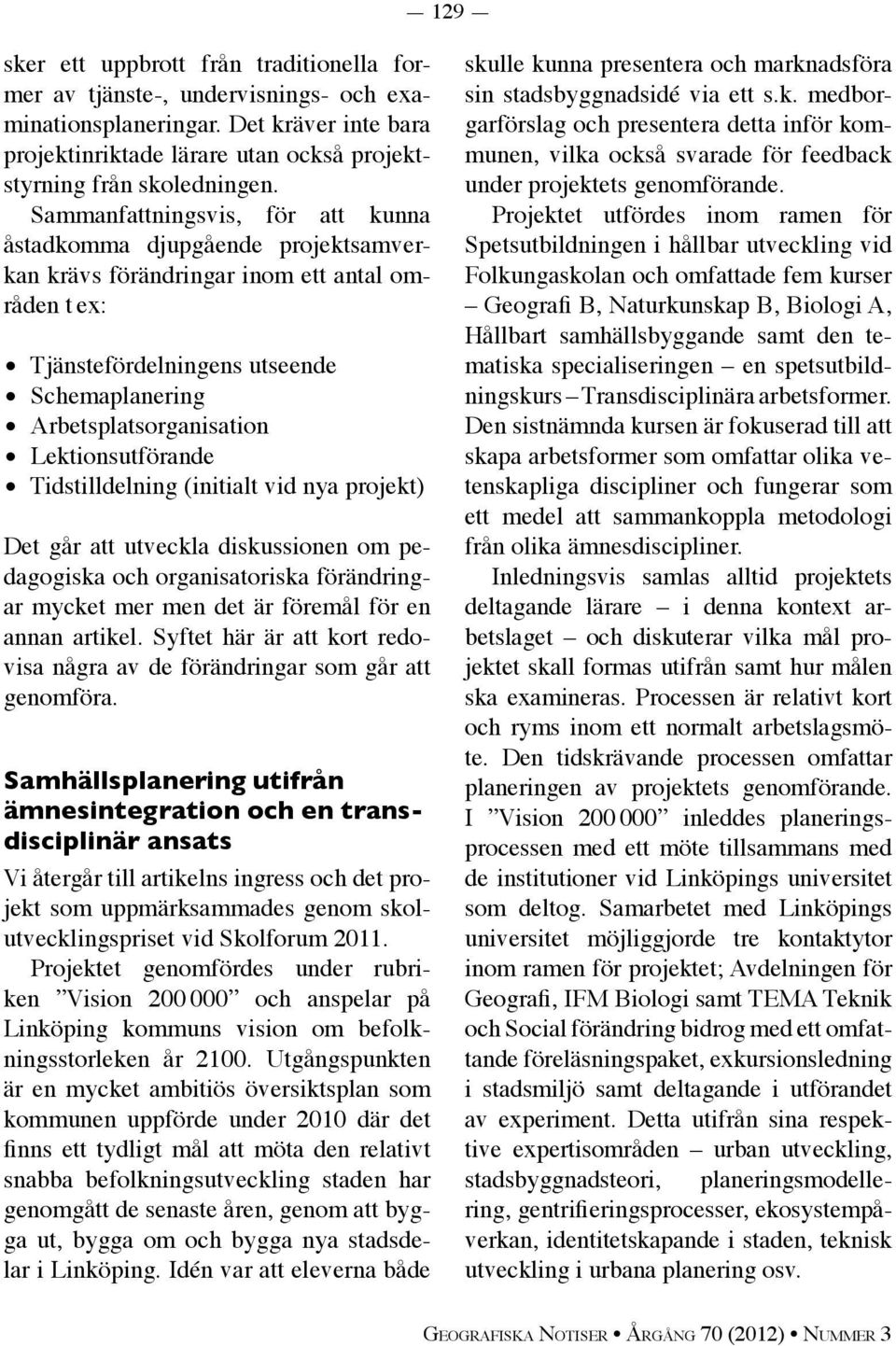 Lektionsutförande Tidstilldelning (initialt vid nya projekt) Det går att utveckla diskussionen om pedagogiska och organisatoriska förändringar mycket mer men det är föremål för en annan artikel.