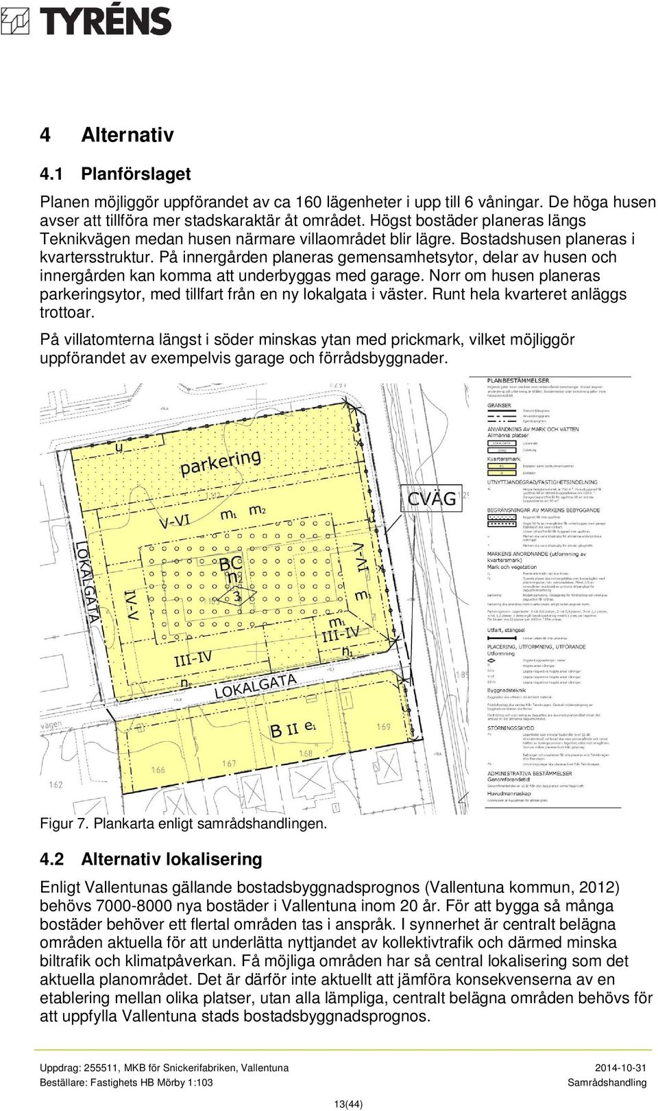 På innergården planeras gemensamhetsytor, delar av husen och innergården kan komma att underbyggas med garage. Norr om husen planeras parkeringsytor, med tillfart från en ny lokalgata i väster.