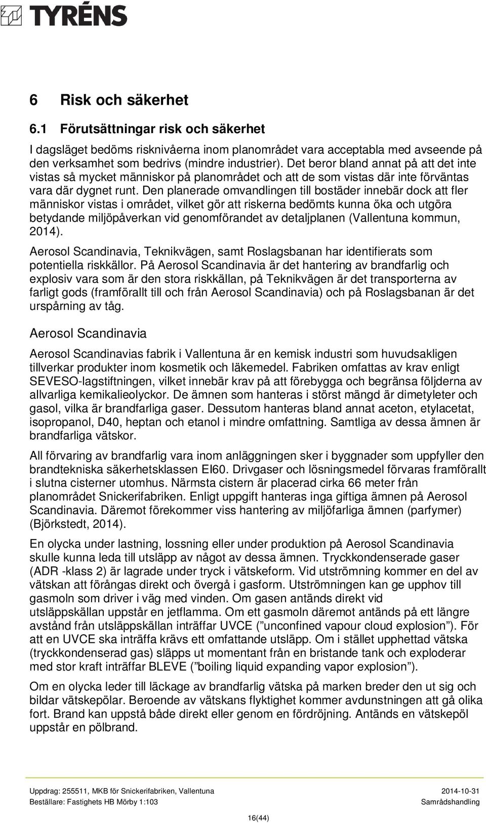 Den planerade omvandlingen till bostäder innebär dock att fler människor vistas i området, vilket gör att riskerna bedömts kunna öka och utgöra betydande miljöpåverkan vid genomförandet av
