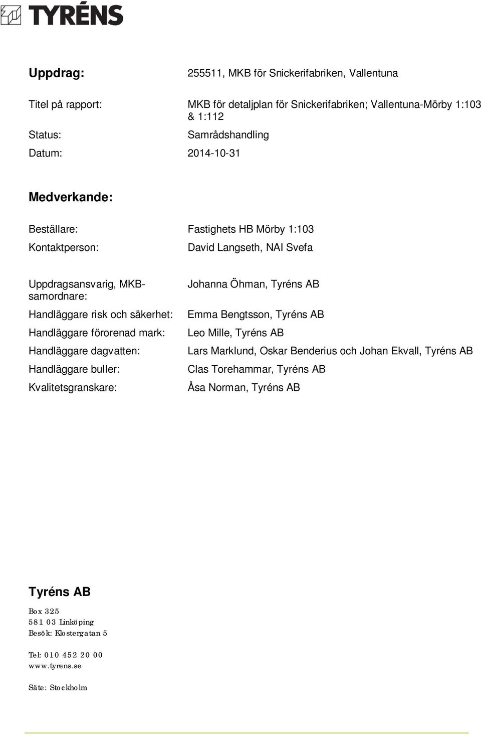 Handläggare buller: Kvalitetsgranskare: Johanna Öhman, Tyréns AB Emma Bengtsson, Tyréns AB Leo Mille, Tyréns AB Lars Marklund, Oskar Benderius och Johan Ekvall, Tyréns AB