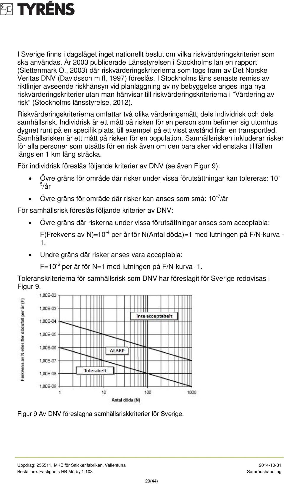 I Stockholms läns senaste remiss av riktlinjer avseende riskhänsyn vid planläggning av ny bebyggelse anges inga nya riskvärderingskriterier utan man hänvisar till riskvärderingskriterierna i