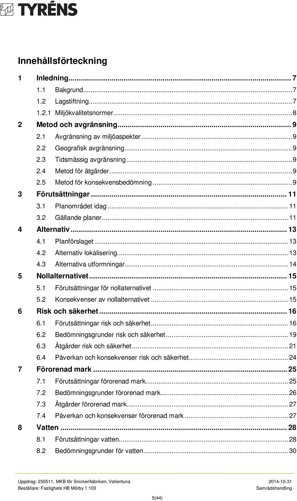 1 Planförslaget... 13 4.2 Alternativ lokalisering... 13 4.3 Alternativa utformningar... 14 5 Nollalternativet... 15 5.1 Förutsättningar för nollaternativet... 15 5.2 Konsekvenser av nollalternativet.