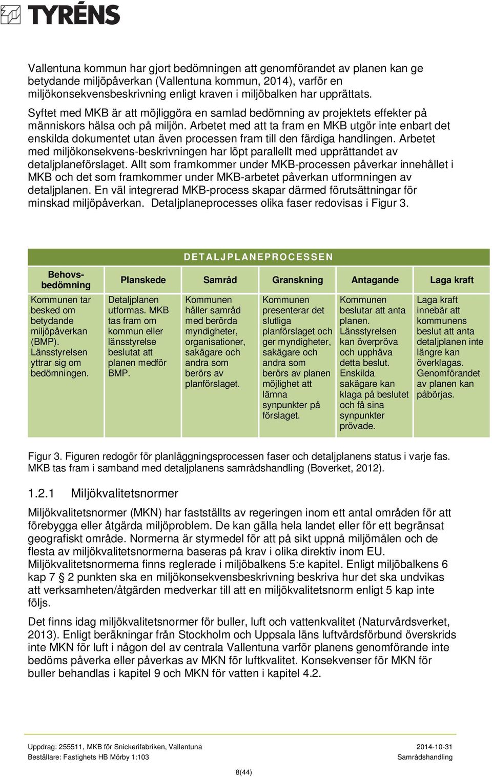 Arbetet med att ta fram en MKB utgör inte enbart det enskilda dokumentet utan även processen fram till den färdiga handlingen.