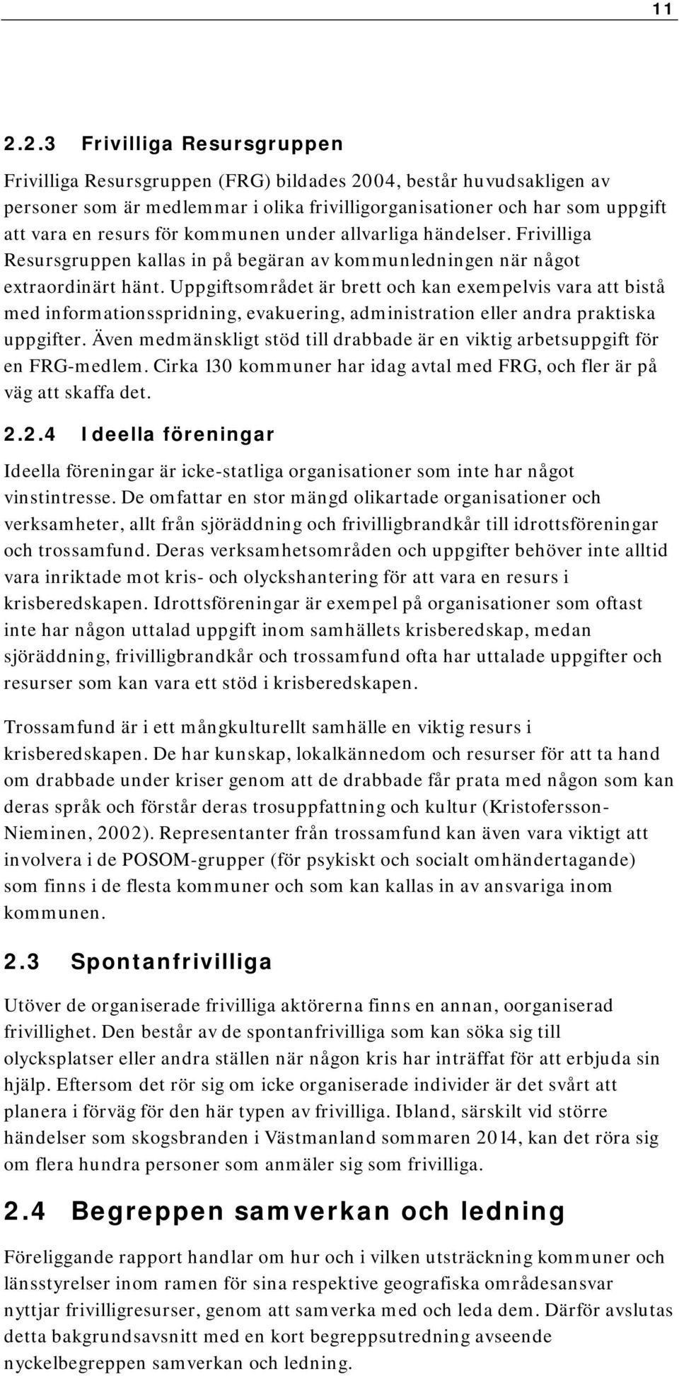 Uppgiftsområdet är brett och kan exempelvis vara att bistå med informationsspridning, evakuering, administration eller andra praktiska uppgifter.