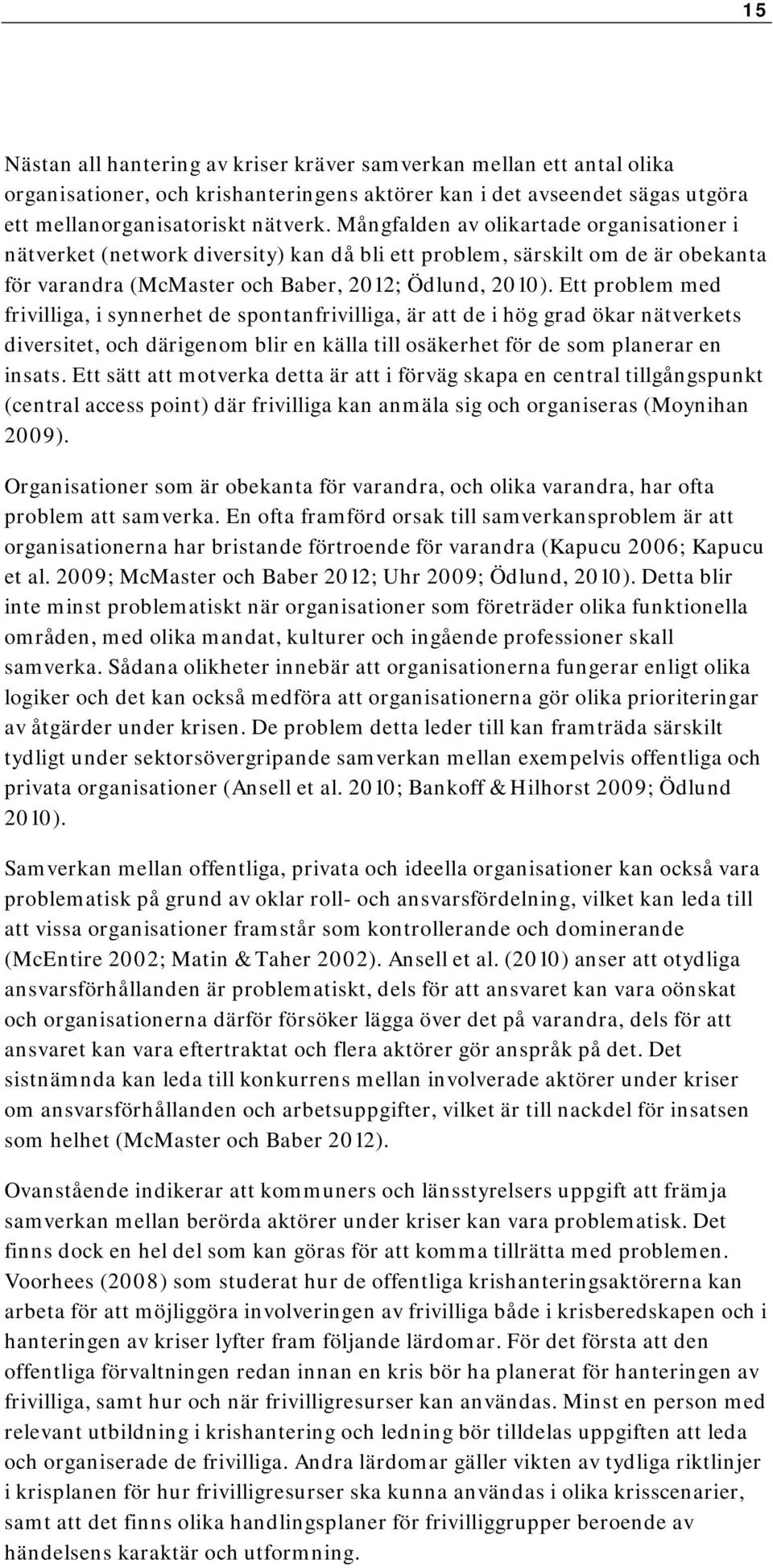 Ett problem med frivilliga, i synnerhet de spontanfrivilliga, är att de i hög grad ökar nätverkets diversitet, och därigenom blir en källa till osäkerhet för de som planerar en insats.